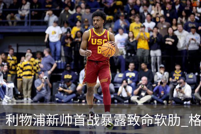 利物浦新帅首战暴露致命软肋 格拉文贝赫前压失位连送两球